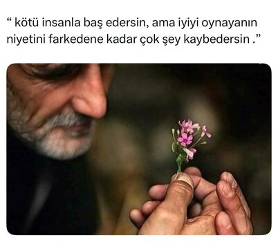 kötü insanla baş edersin, ama iyiyi oynayanın niyetini farkedene kadar çok şey kaybedersin .”.jpg